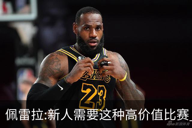 佩雷拉:新人需要这种高价值比赛 希望他们别有压力